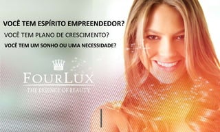 VOCÊ TEM PLANO DE CRESCIMENTO?
VOCÊ TEM ESPÍRITO EMPREENDEDOR?
VOCÊ TEM UM SONHO OU UMA NECESSIDADE?
 