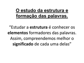 Finalizado o estudo da estrutura e formação das palavras | PPT