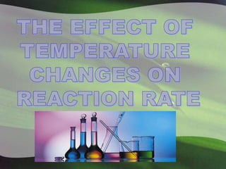 THE EFFECT OF  TEMPERATURE  CHANGES ON  REACTION RATE 