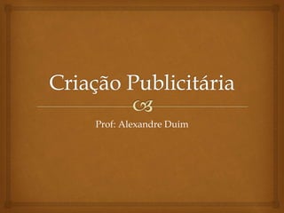 Prof: Alexandre Duim
 