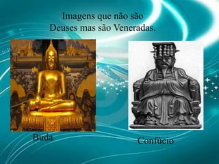 Imagens que não são Deuses mas são Veneradas.BudaConfúcio