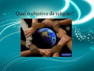 Qual o objetivo da religião?