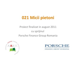 0 21   Micii pietoni Proiect finalizat  in august  2011 cu sprijinul  Porsche Finance Group Romania 