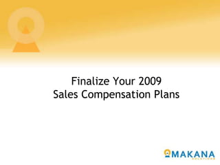 Finalize Your 2009
Sales Compensation Plans
 