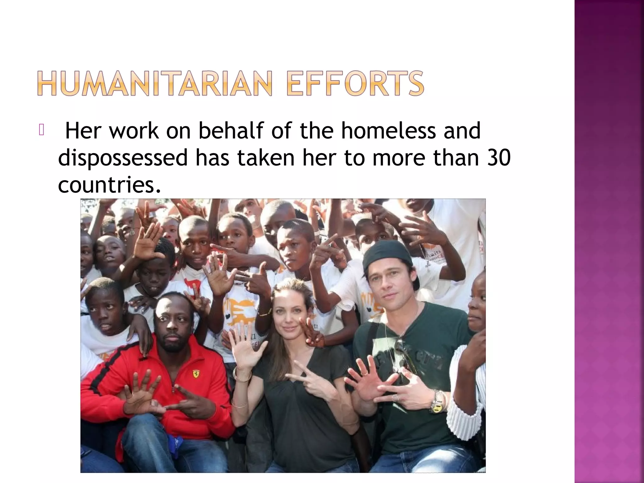  Her work on behalf of the homeless and
dispossessed has taken her to more than 30
countries.
 