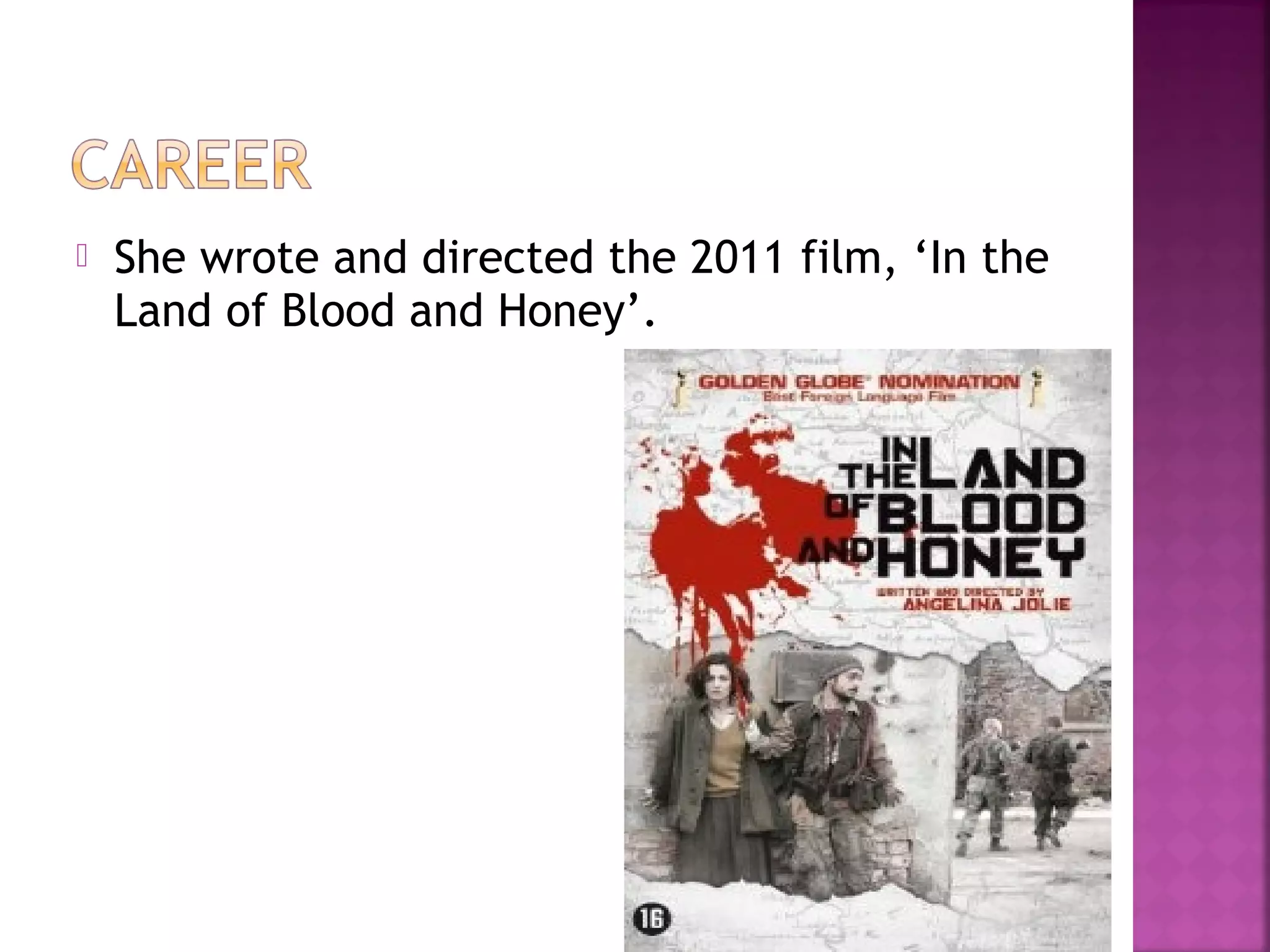  She wrote and directed the 2011 film, ‘In the
Land of Blood and Honey’.
 