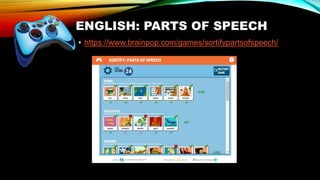 ENGLISH: PARTS OF SPEECH
• https://www.brainpop.com/games/sortifypartsofspeech/
 