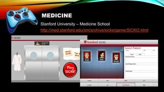 MEDICINE
Stanford University – Medicine School
http://med.stanford.edu/sm/archive/sicko/game/SICKO.html
 