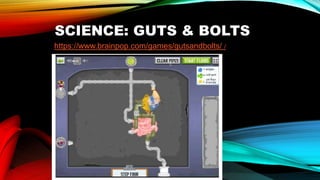 SCIENCE: GUTS & BOLTS
https://www.brainpop.com/games/gutsandbolts/ /
 