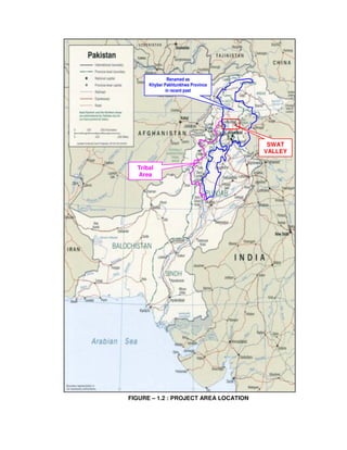 FIGURE – 1.2 : PROJECT AREA LOCATION
Tribal
Area
SWAT
VALLEY
Renamed as
Khyber Pakhtunkhwa Province
in recent past
 