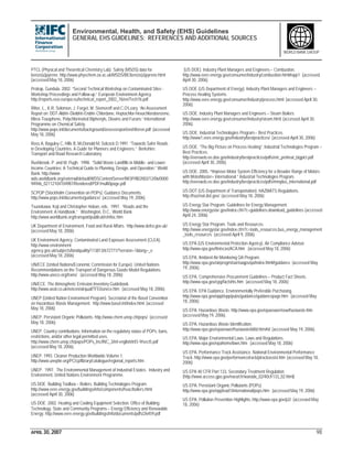 Environmental, Health, and Safety (EHS) Guidelines
GENERAL EHS GUIDELINES: REFERENCES AND ADDITIONAL SOURCES
APRIL 30, 2007 98
WORLD BANK GROUP
PTCL (Physical and Theoretical Chemistry Lab). Safety (MSDS) data for
benzo(a)pyrene. http://www.physchem.ox.ac.uk/MSDS/BE/benzo(a)pyrene.html
(accessed May 18, 2006)
Prokop, Gundula. 2002. “Second Technical Workshop on Contaminated Sites -
Workshop Proceedings and Follow-up.” European Environment Agency.
http://reports.eea.europa.eu/technical_report_2002_76/en/Tech76.pdf
Ritter, L., K.R. Solomon, J. Forget, M. Stemeroff and C.O’Leary. “An Assessment
Report on: DDT-Aldrin-Dieldrin-Endrin-Chlordane, Heptachlor-Hexachlorobenzene,
Mirex-Toxaphene, Polychlorinated Biphenyls, Dioxins and Furans.” International
Programme on Chemical Safety.
http://www.pops.int/documents/background/assessreport/en/ritteren.pdf (accessed
May 18, 2006)
Ross A, Baguley C, Hills B, McDonald M, Solcock D.1991. “Towards Safer Roads
in Developing Countries: A Guide for Planners and Engineers.” Berkshire:
Transport and Road Research Laboratory.
Rushbrook, P. and M. Pugh. 1998. “Solid Waste Landfills in Middle- and Lower-
Income Countries: A Technical Guide to Planning, Design, and Operation.” World
Bank. http://www-
wds.worldbank.org/external/default/WDSContentServer/IW3P/IB/2002/12/06/0000
94946_02112104104987/Rendered/PDF/multi0page.pdf
SCPOP (Stockholm Convention on POPs). Guidance Documents.
http://www.pops.int/documents/guidance/ (accessed May 19, 2006)
Tsunokawa, Koji and Christopher Hoban, eds. 1997. “Roads and the
Environment: A Handbook.” Washington, D.C.: World Bank.
http://www.worldbank.org/transport/publicat/reh/toc.htm
UK Department of Environment, Food and Rural Affairs. http://www.defra.gov.uk/
(accessed May 18, 2006)
UK Environment Agency. Contaminated Land Exposure Assessment (CLEA).
http://www.environment-
agency.gov.uk/subjects/landquality/113813/672771/?version=1&lang=_e
(accessed May 18, 2006)
UN/ECE (United Nations/Economic Commission for Europe). United Nations
Recommendations on the Transport of Dangerous Goods Model Regulations.
http://www.unece.org/trans/ (accessed May 18, 2006)
UN/ECE. The Atmospheric Emission Inventory Guidebook.
http://www.aeat.co.uk/netcen/airqual/TFEI/unece.htm (accessed May 18, 2006).
UNEP (United Nation Environment Program). Secretariat of the Basel Convention
on Hazardous Waste Management. http://www.basel.int/index.html (accessed
May 18, 2006)
UNEP. Persistant Organic Pollutants. http://www.chem.unep.ch/pops/ (accessed
May 18, 2006)
UNEP. Country contributions: Information on the regulatory status of POPs; bans,
restrictions, and/or other legal permitted uses.
http://www.chem.unep.ch/pops/POPs_Inc/INC_3/inf-english/inf3-9/sect5.pdf
(accessed May 18, 2006).
UNEP. 1993. Cleaner Production Worldwide Volume 1.
http://www.uneptie.org/PC/cp/library/catalogue/regional_reports.htm .
UNEP. 1997. The Environmental Management of Industrial Estates. Industry and
Environment, United Nations Environment Programme.
US DOE. Building Toolbox – Boilers. Building Technologies Program.
http://www.eere.energy.gov/buildings/info/components/hvac/boilers.html
(accessed April 30, 2006)
US DOE. 2002. Heating and Cooling Equipment Selection. Office of Building
Technology, State and Community Programs – Energy Efficiency and Renewable
Energy. http://www.eere.energy.gov/buildings/info/documents/pdfs/26459.pdf
(US DOE). Industry Plant Managers and Engineers – Combustion.
http://www.eere.energy.gov/consumer/industry/combustion.html#opp1 (accessed
April 30, 2006).
US DOE (US Department of Energy). Industry Plant Managers and Engineers –
Process Heating Systems.
http://www.eere.energy.gov/consumer/industry/process.html (accessed April 30,
2006).
US DOE. Industry Plant Managers and Engineers – Steam Boilers.
http://www.eere.energy.gov/consumer/industry/steam.html (accessed April 30,
2006).
US DOE. Industrial Technologies Program– Best Practices.
http://www1.eere.energy.gov/industry/bestpractices/ (accessed April 30, 2006)
US DOE. “The Big Picture on Process Heating”. Industrial Technologies Program –
Best Practices.
http://eereweb.ee.doe.gov/industry/bestpractices/pdfs/em_proheat_bigpict.pdf
(accessed April 30, 2006).
US DOE. 2005. “Improve Motor System Efficiency for a Broader Range of Motors
with MotorMaster+ International.” Industrial Technologies Program.
http://eereweb.ee.doe.gov/industry/bestpractices/pdfs/mmplus_international.pdf
US DOT (US Department of Transportation). HAZMATS Regulations.
http://hazmat.dot.gov/ (accessed May 18, 2006)
US Energy Star Program. Guidelines for Energy Management.
http://www.energystar.gov/index.cfm?c=guidelines.download_guidelines (accessed
April 24, 2006)
US Energy Star Program. Tools and Resources.
http://www.energystar.gov/index.cfm?c=tools_resources.bus_energy_management
_tools_resources (accessed April 9, 2006)
US EPA (US Environmental Protection Agency). Air Compliance Advisor.
http://www.epa.gov/ttn/ecas/ACA.htm (accessed May 18, 2006)
US EPA. Ambient Air Monitoring QA Program.
http://www.epa.gov/airprogm/oar/oaqps/qa/index.html#guidance (accessed May
19, 2006).
US EPA. Comprehensive Procurement Guidelines – Product Fact Sheets.
http://www.epa.gov/cpg/factshts.htm (accessed May 18, 2006)
US EPA. EPA Guidance. Environmentally Preferable Purchasing.
http://www.epa.gov/oppt/epp/pubs/guidance/guidancepage.htm (accessed May
18, 2006)
US EPA. Hazardous Waste. http://www.epa.gov/epaoswer/osw/hazwaste.htm
(accessed May 19, 2006).
US EPA. Hazardous Waste Identification.
http://www.epa.gov/epaoswer/hazwaste/id/id.htm#id (accessed May 19, 2006).
US EPA. Major Environmental Laws. Laws and Regulations.
http://www.epa.gov/epahome/laws.htm (accessed May 18, 2006)
US EPA. Performance Track Assistance. National Environmental Performance
Track. http://www.epa.gov/performancetrack/ptrackassist.htm (accessed May 18,
2006)
US EPA 40 CFR Part 133, Secondary Treatment Regulation
(http://www.access.gpo.gov/nara/cfr/waisidx_02/40cfr133_02.html)
US EPA. Persistant Organic Pollutants (POPs).
http://www.epa.gov/oppfead1/international/pops.htm (accessed May 19, 2006)
US EPA. Pollution Prevention Highlights. http://www.epa.gov/p2/ (accessed May
18, 2006)
 