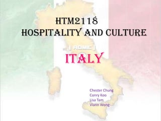 HTM2118 Hospitality and CultureItaly Chester Chung Conry Koo          Lisa Tam            Viann Wong 