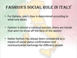 History of Italy fashionItalian fashion design became well-known in 1951 when the Italian designer Count Giorgini held a fashion show for open public in Florence, attracted people’s attention toward Italian fashion