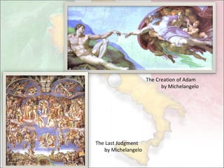 The Creation of Adam   by Michelangelo The Last Judgment   by Michelangelo 