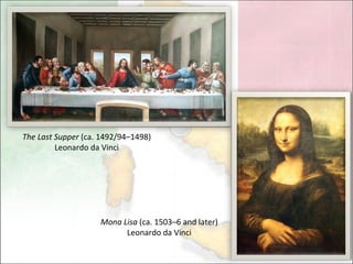 The Last Supper  (ca. 1492/94–1498) Leonardo da Vinci  Mona Lisa  (ca. 1503–6 and later) Leonardo da Vinci  