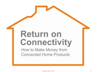 How to Make Money from
Connected Home Products
Connectivity
Return on
1www.arrayent.com
 