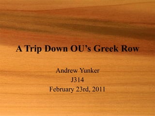 A Trip Down OU’s Greek Row Andrew Yunker J314 February 23rd, 2011 