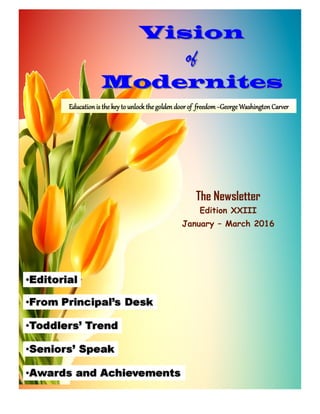 VisionVision
ofof
ModernitesModernites
The Newsletter
Edition XXIII
January – March 2016
Education is the key to unlock the golden door of freedom ~George Washington Carver
 
