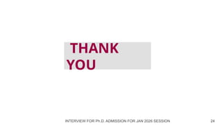INTERVIEW FOR Ph.D. ADMISSION FOR JAN 2026 SESSION 24
THANK
YOU
 