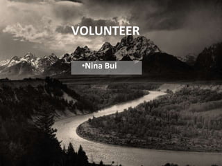 VOLUNTEER
•Nina Bui
 