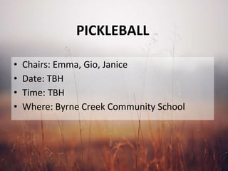 PICKLEBALL
• Chairs: Emma, Gio, Janice
• Date: TBH
• Time: TBH
• Where: Byrne Creek Community School
 