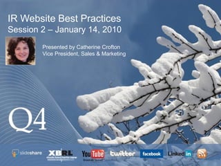 IR Website Best Practices
Session 2 – January 14, 2010
        Presented by Catherine Crofton
        Vice President, Sales & Marketing
 