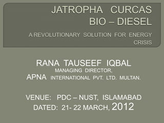 RANA TAUSEEF IQBAL
         MANAGING DIRECTOR,
APNA   INTERNATIONAL PVT. LTD. MULTAN.



VENUE: PDC – NUST, ISLAMABAD
  DATED: 21- 22 MARCH, 2012
 