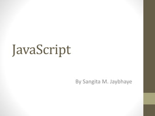 JavaScript
By Sangita M. Jaybhaye
 