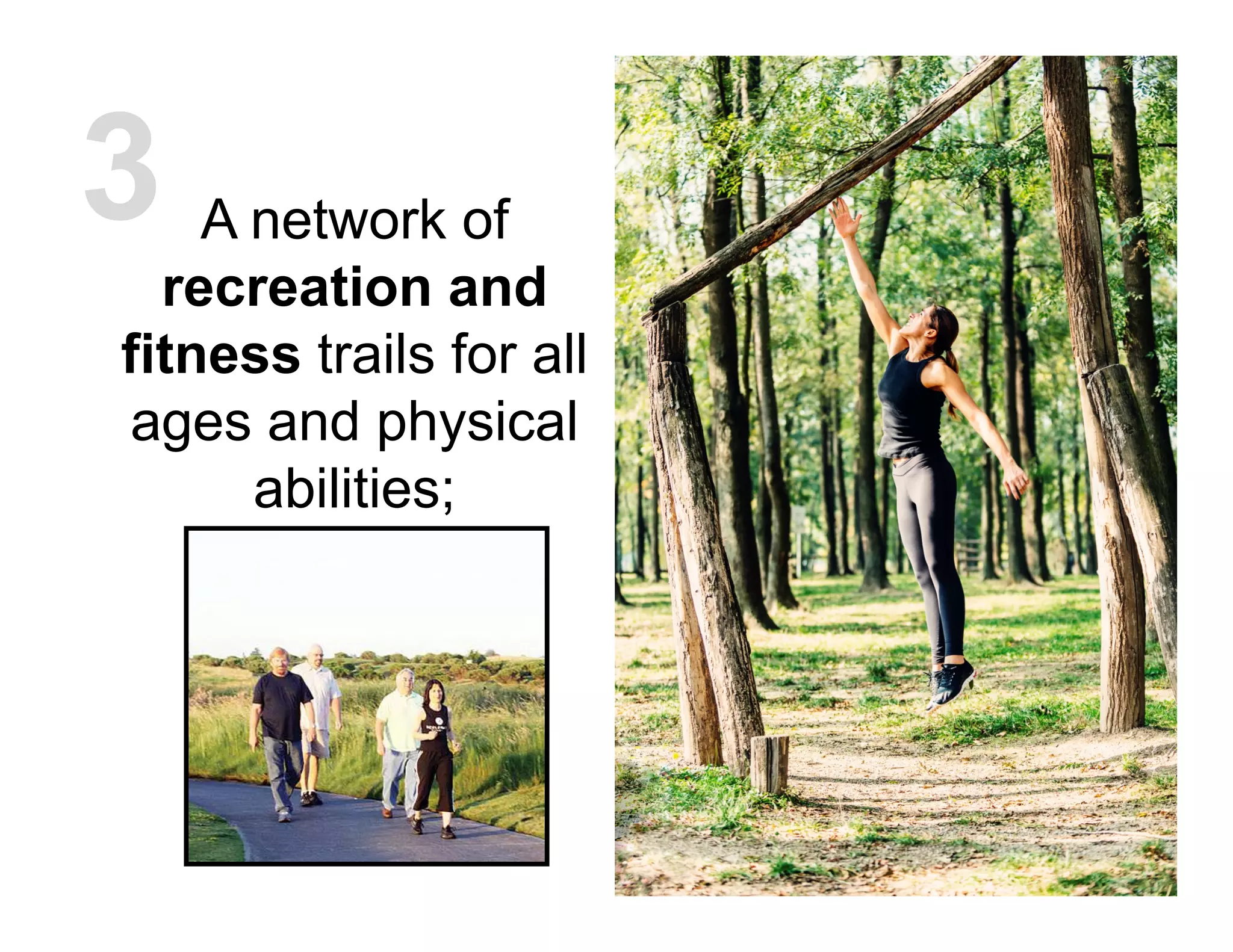 A network of
recreation and
fitness trails for all
ages and physical
abilities;
3
 
