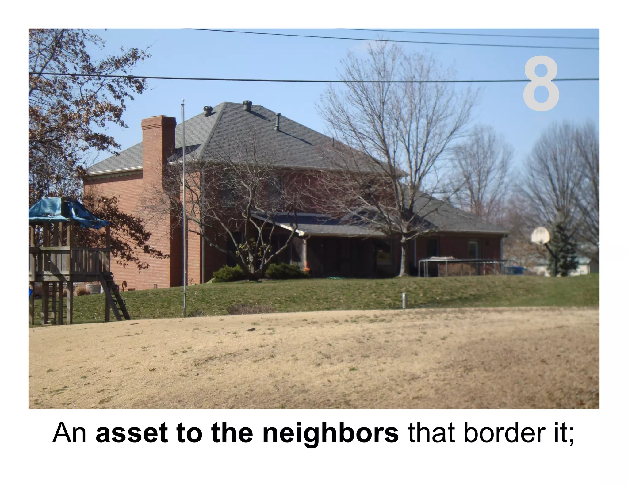 An asset to the neighbors that border it;
8
 
