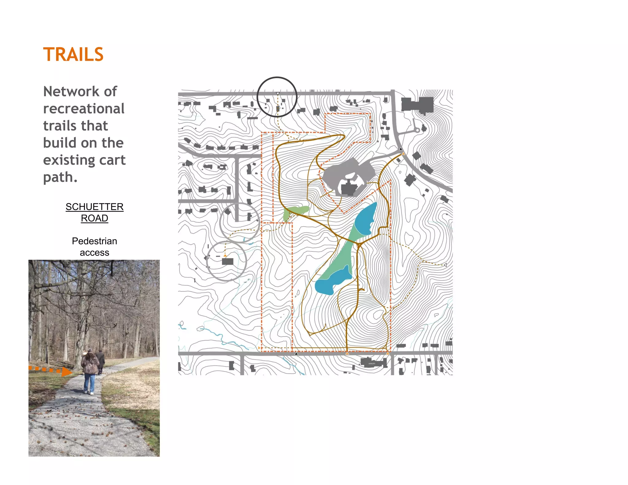 TRAILS
Network of
recreational
trails that
build on the
existing cart
path.
SCHUETTER
ROAD
Pedestrian
access
 