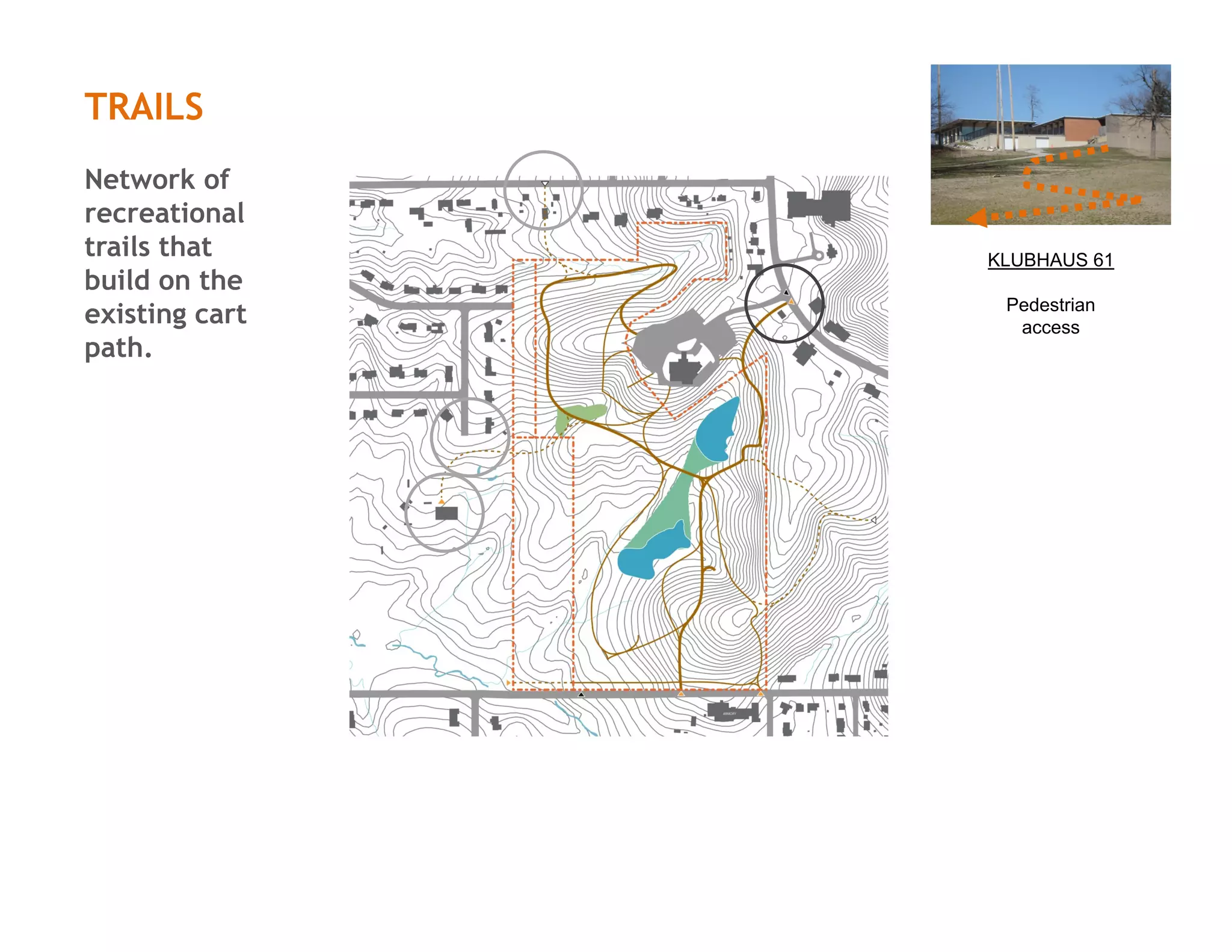 TRAILS
Network of
recreational
trails that
build on the
existing cart
path.
KLUBHAUS 61
Pedestrian
access
 