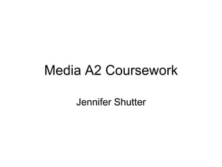 Media A2 Coursework

    Jennifer Shutter
 