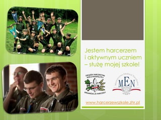 Jestem harcerzem
i aktywnym uczniem
– służę mojej szkole!
www.harcerzewszkole.zhr.pl
 
