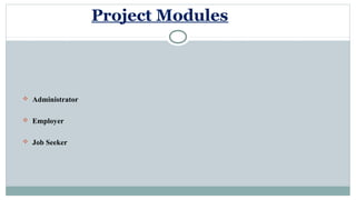 Project Modules
 Administrator
 Employer
 Job Seeker
 