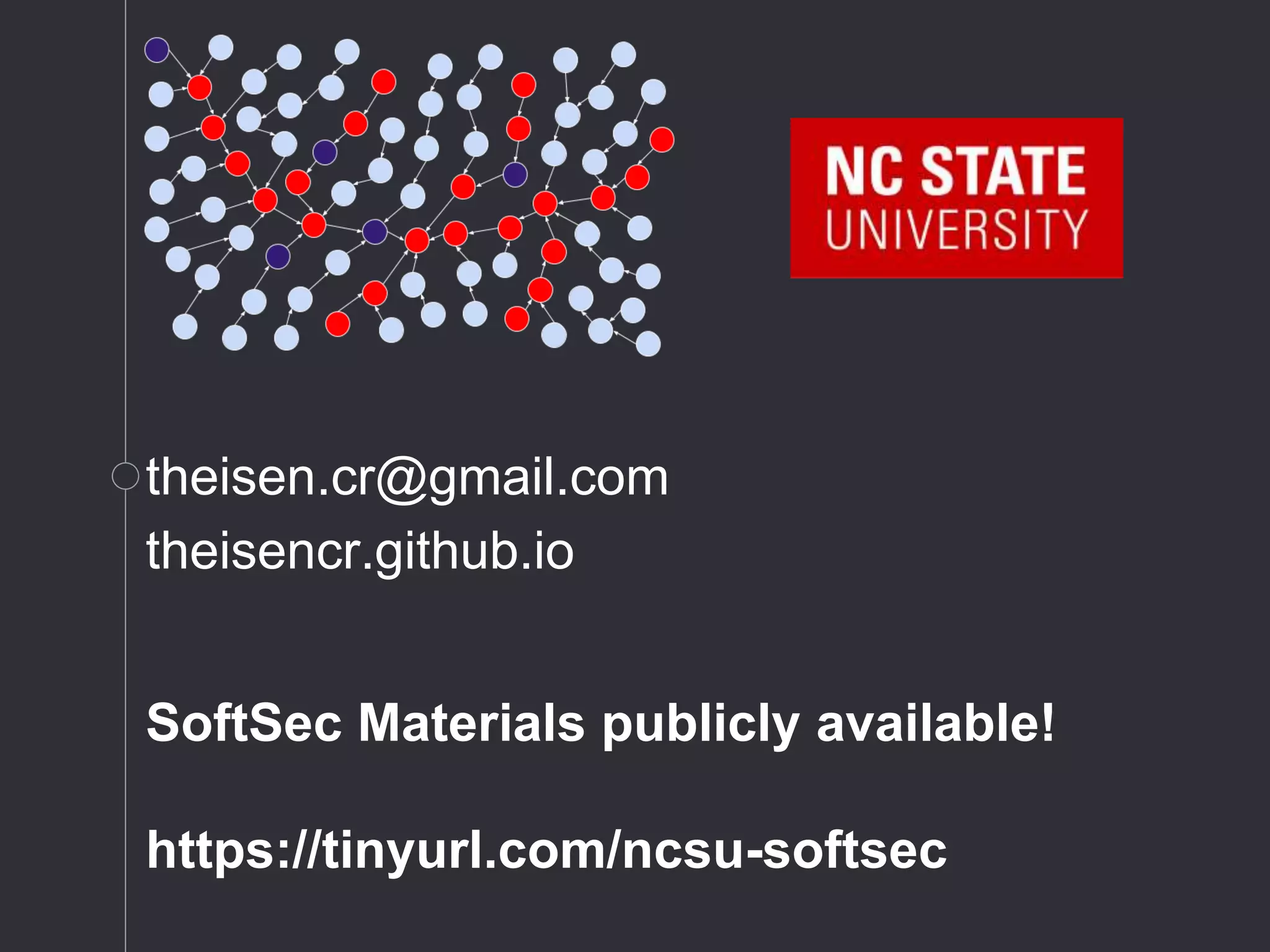 SoftSec Materials publicly available!
https://tinyurl.com/ncsu-softsec
theisen.cr@gmail.com
theisencr.github.io
 