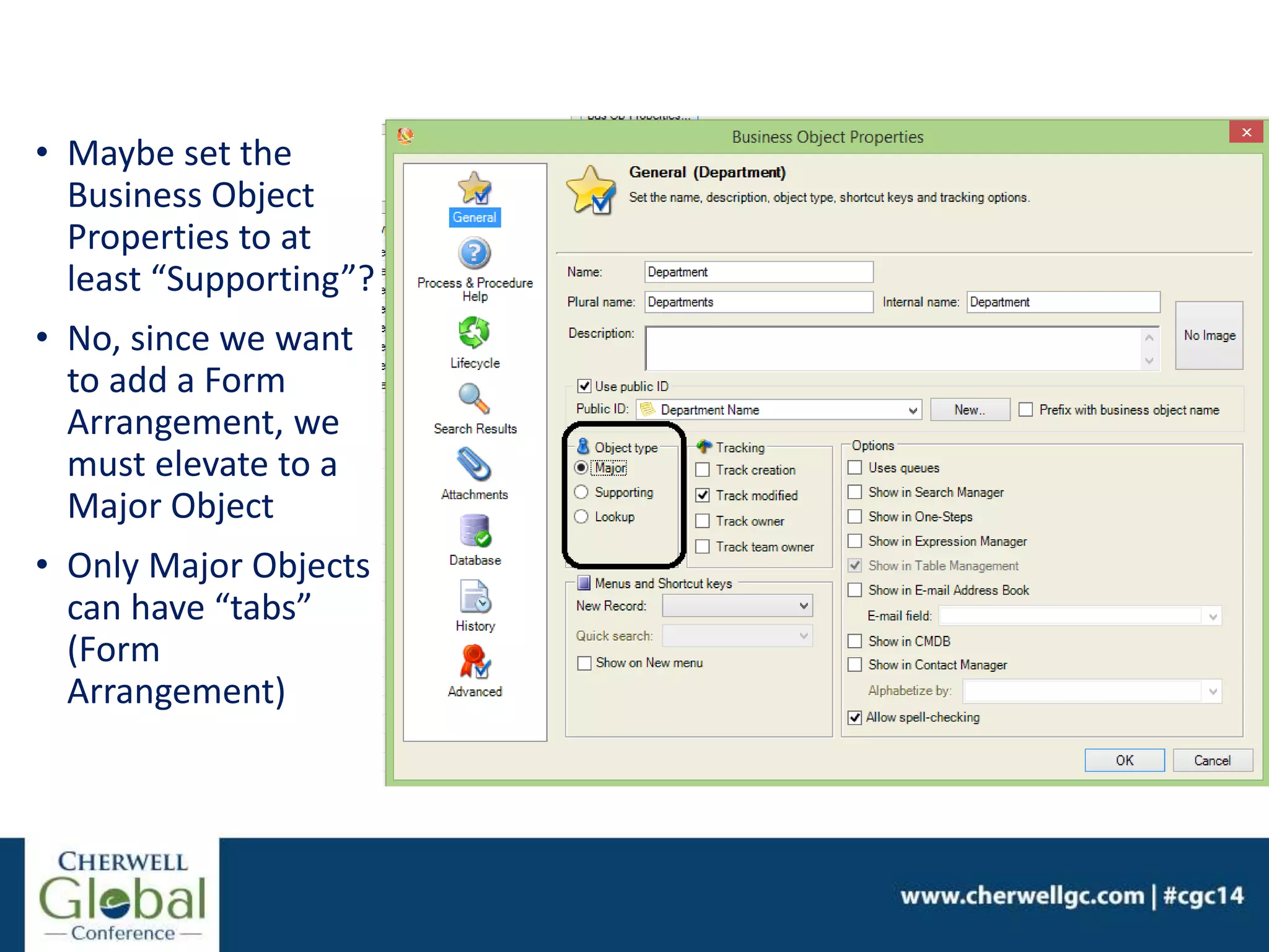 • Maybe set the
Business Object
Properties to at
least “Supporting”?
• No, since we want
to add a Form
Arrangement, we
must elevate to a
Major Object
• Only Major Objects
can have “tabs”
(Form
Arrangement)
 