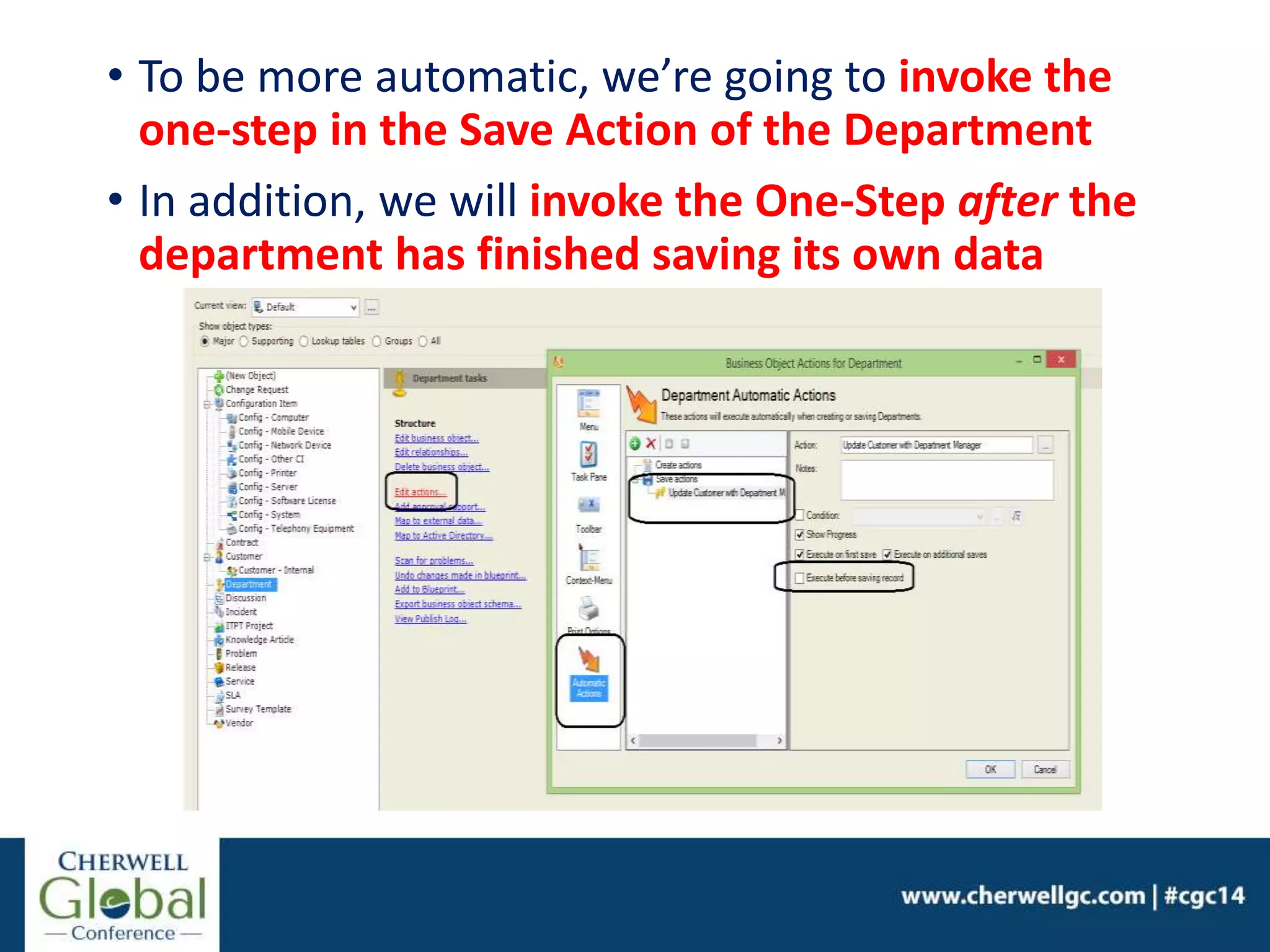 • To be more automatic, we’re going to invoke the
one-step in the Save Action of the Department
• In addition, we will invoke the One-Step after the
department has finished saving its own data
 