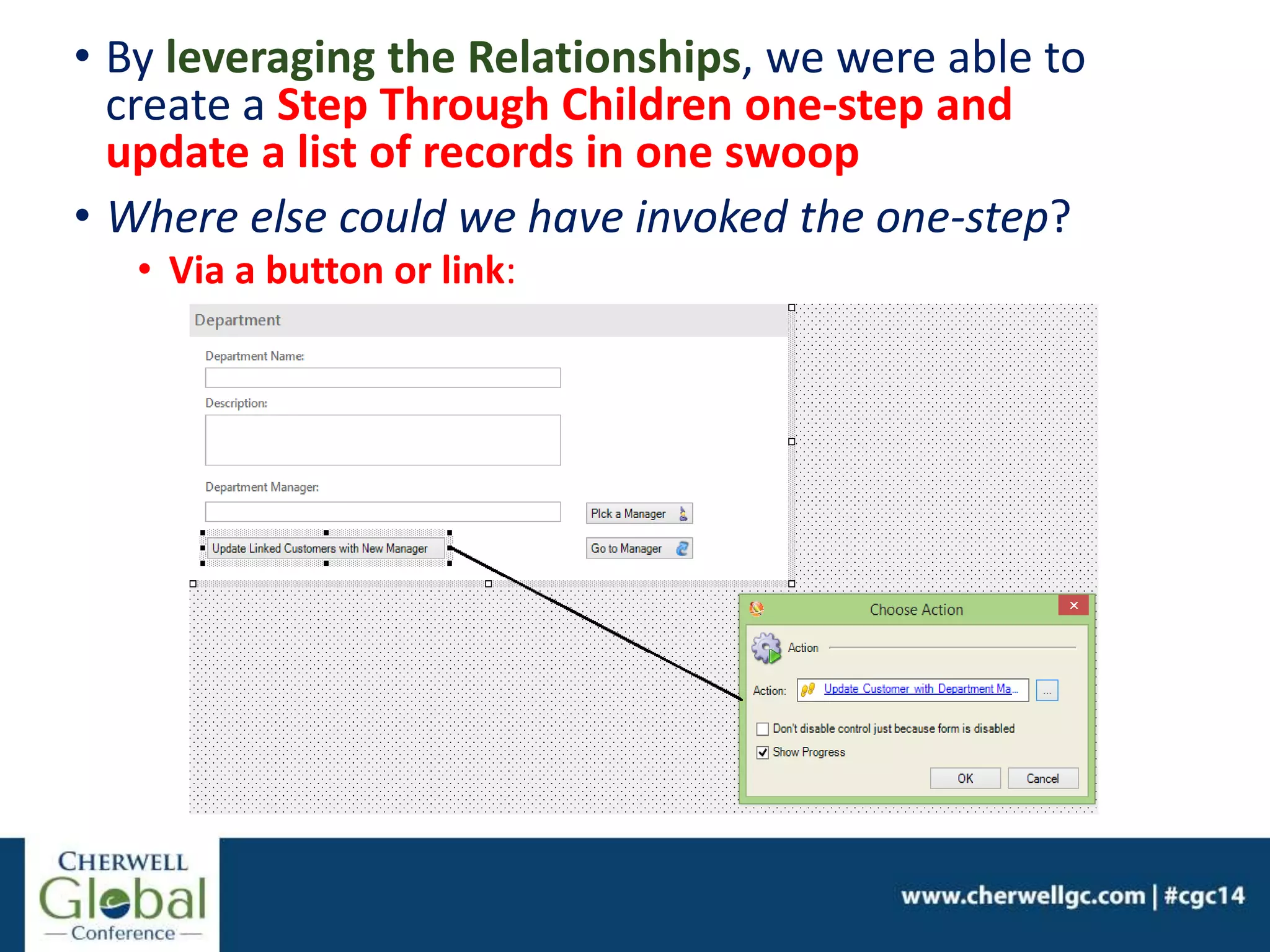 • By leveraging the Relationships, we were able to
create a Step Through Children one-step and
update a list of records in one swoop
• Where else could we have invoked the one-step?
• Via a button or link:
 