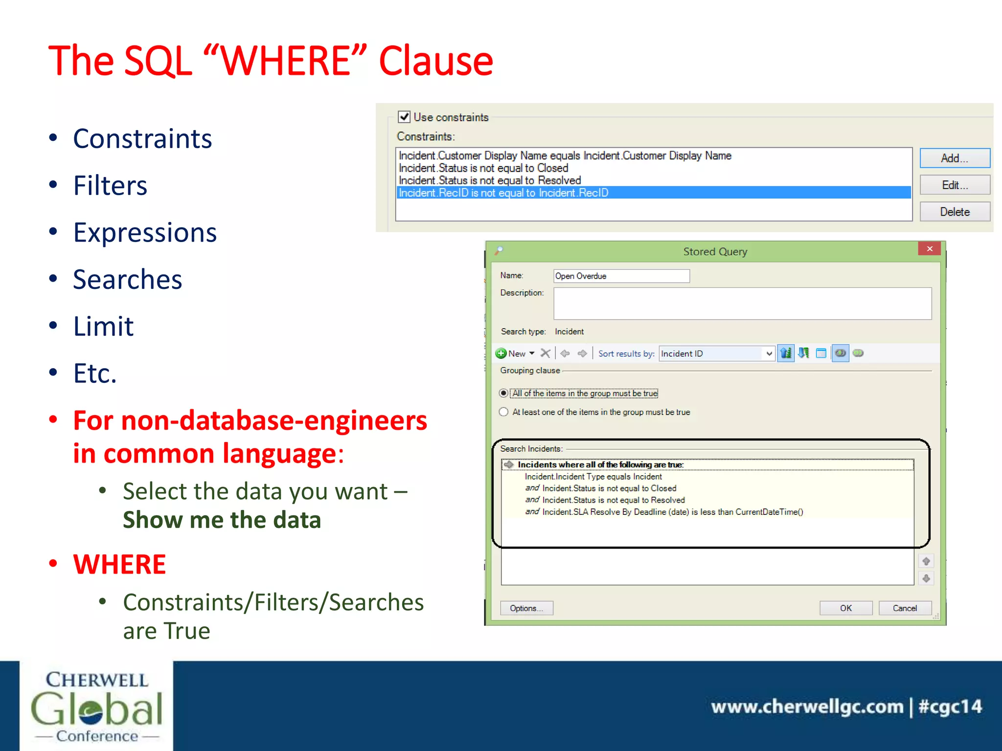 The SQL “WHERE” Clause
• Constraints
• Filters
• Expressions
• Searches
• Limit
• Etc.
• For non-database-engineers
in common language:
• Select the data you want –
Show me the data
• WHERE
• Constraints/Filters/Searches
are True
 