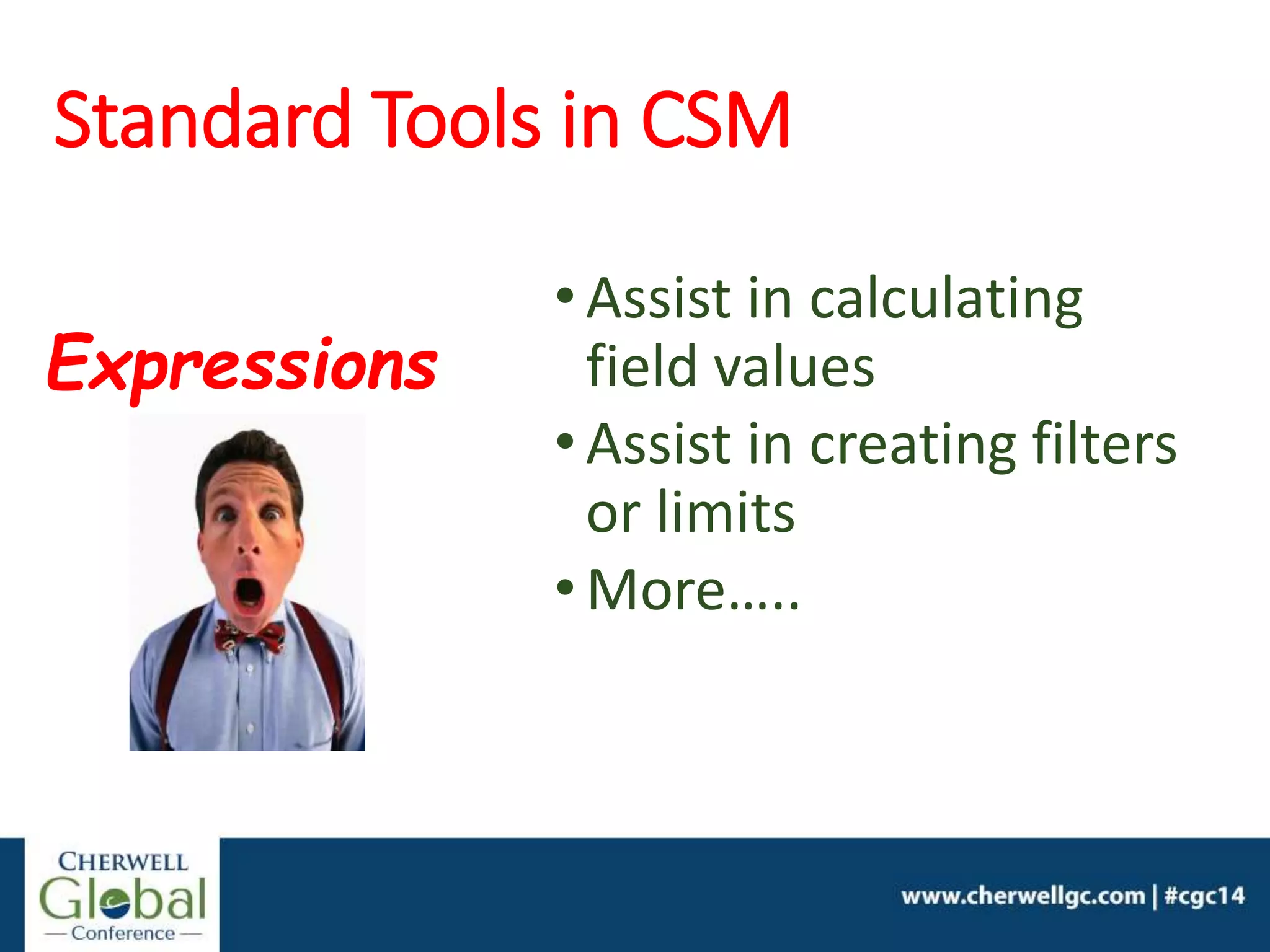 Standard Tools in CSM
•Assist in calculating
field values
•Assist in creating filters
or limits
•More…..
Expressions
 