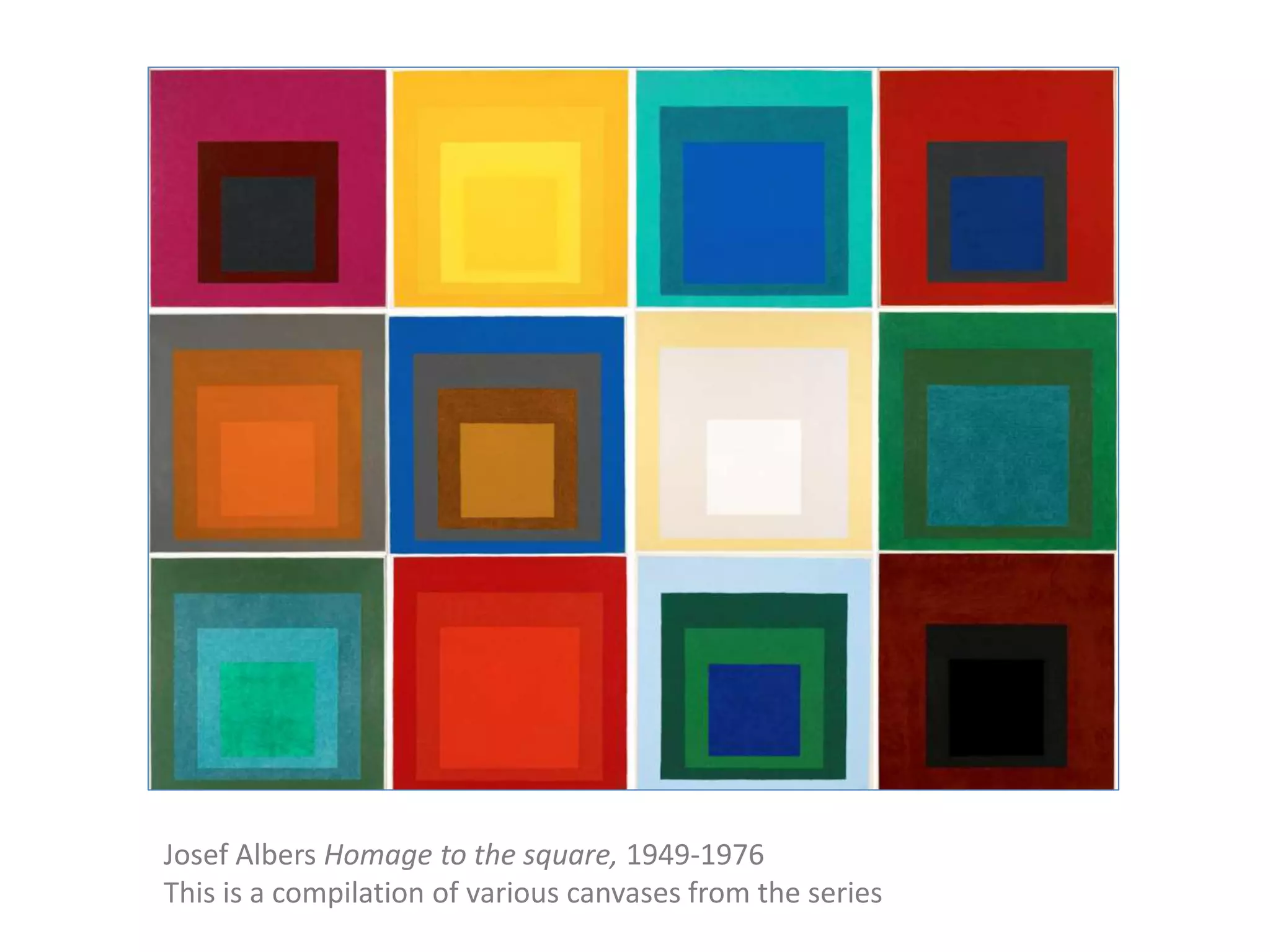 Josef Albers Homage to the square, 1949-1976
This is a compilation of various canvases from the series
 