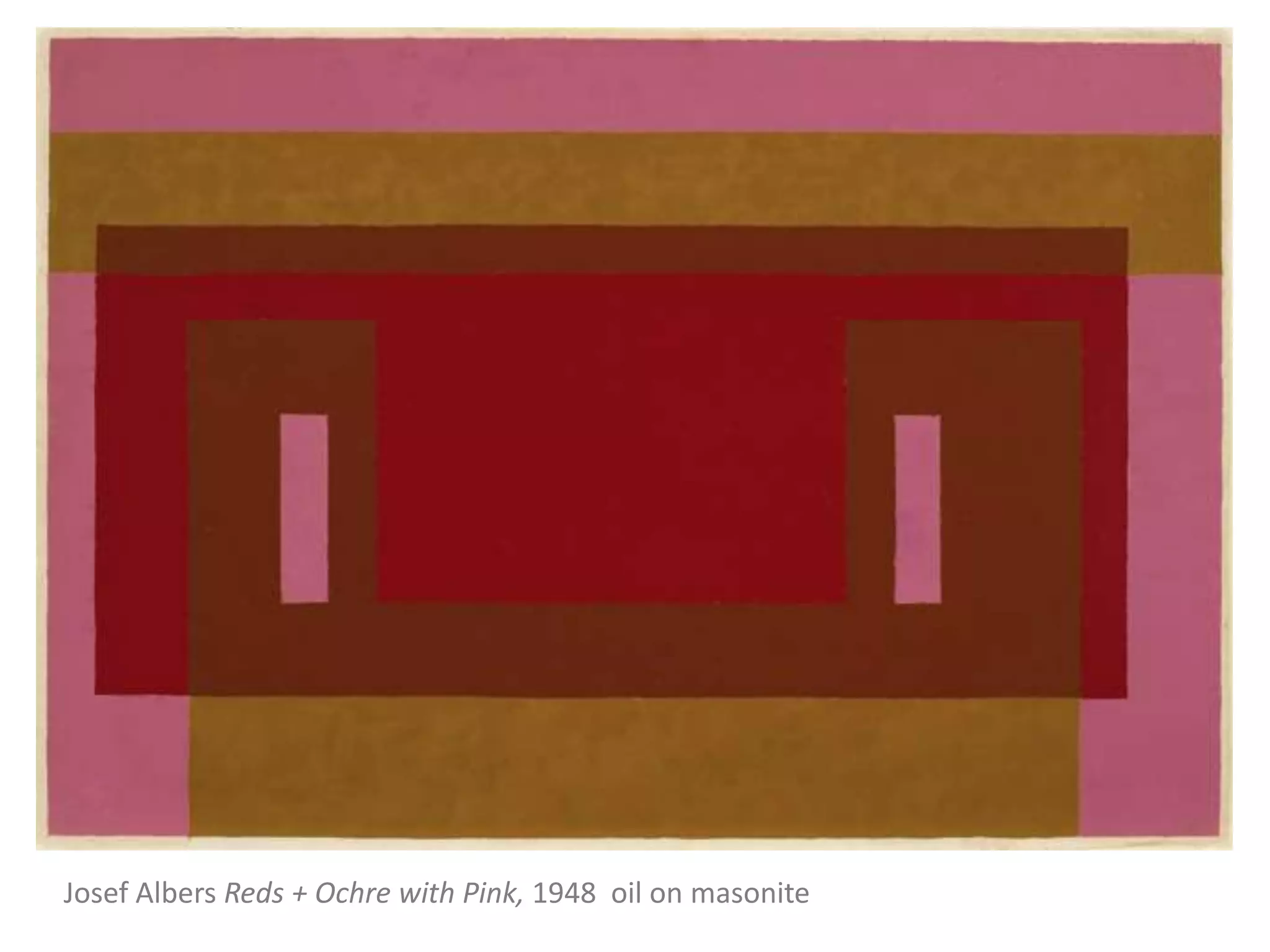 Josef Albers Reds + Ochre with Pink, 1948 oil on masonite
 