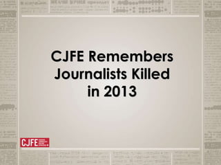 CJFE Remembers
Journalists Killed
in 2013
 