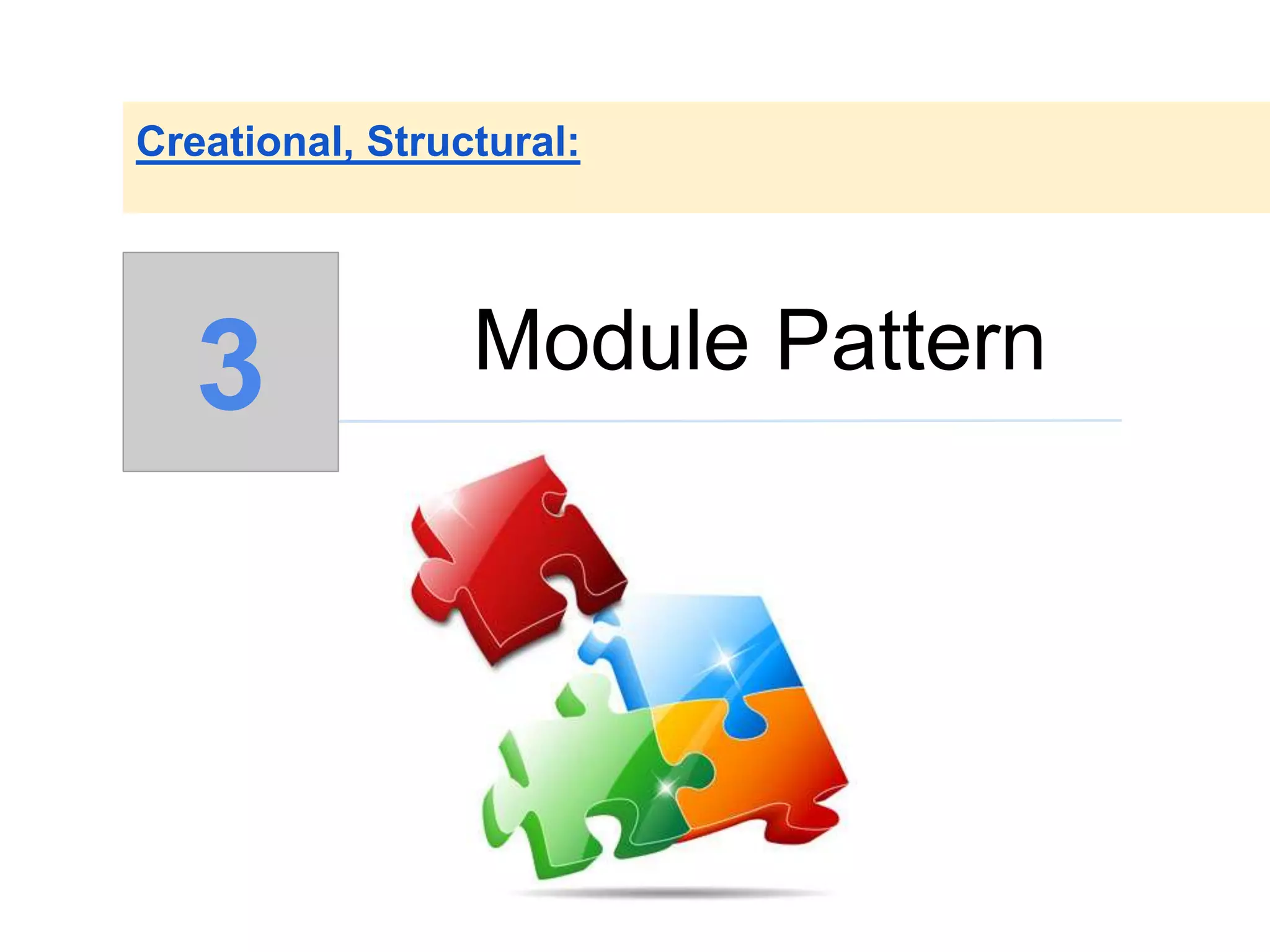 Module Pattern
Creational, Structural:
3
 