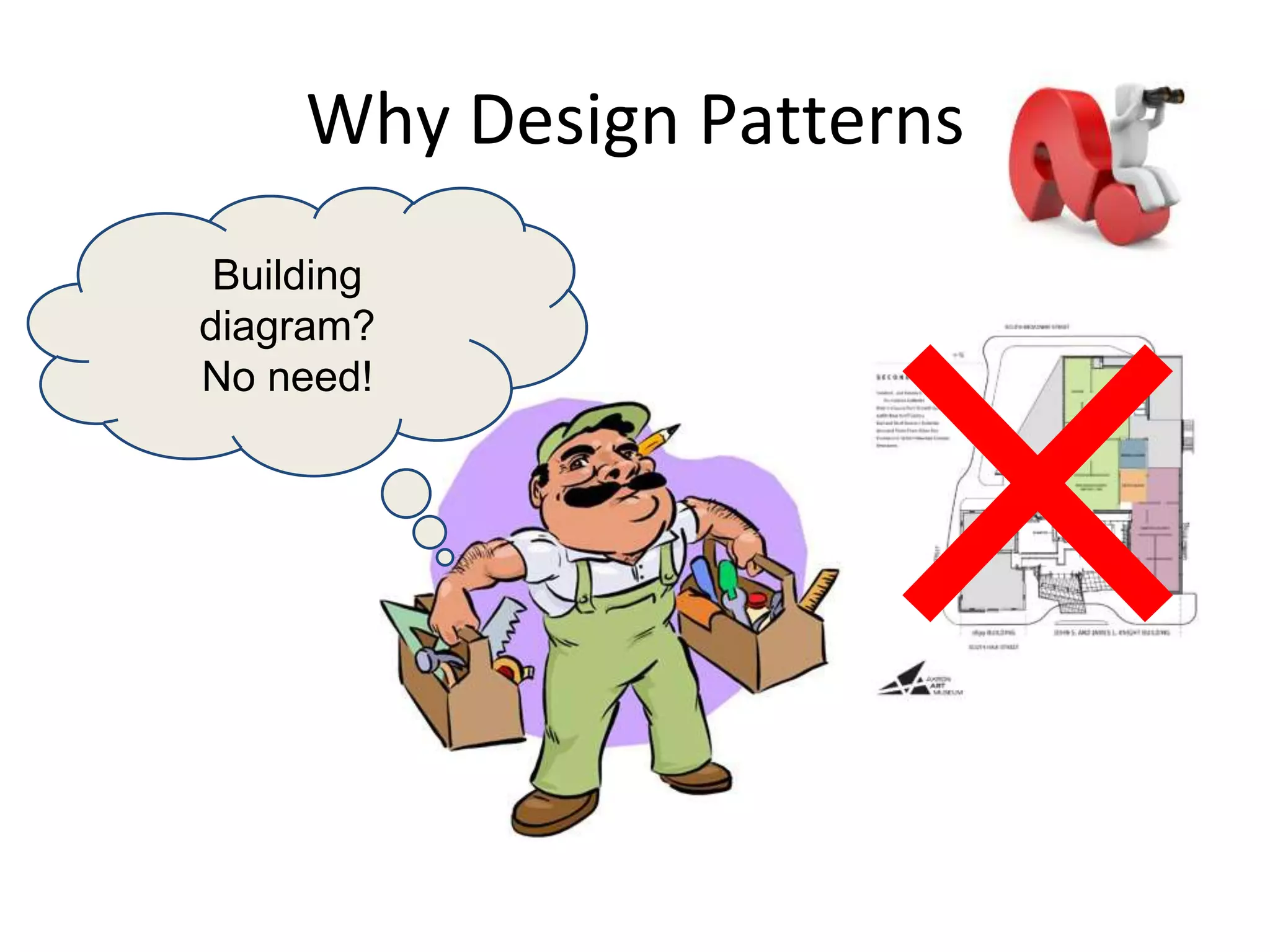 Why Design Patterns
Building
diagram?
No need!
 