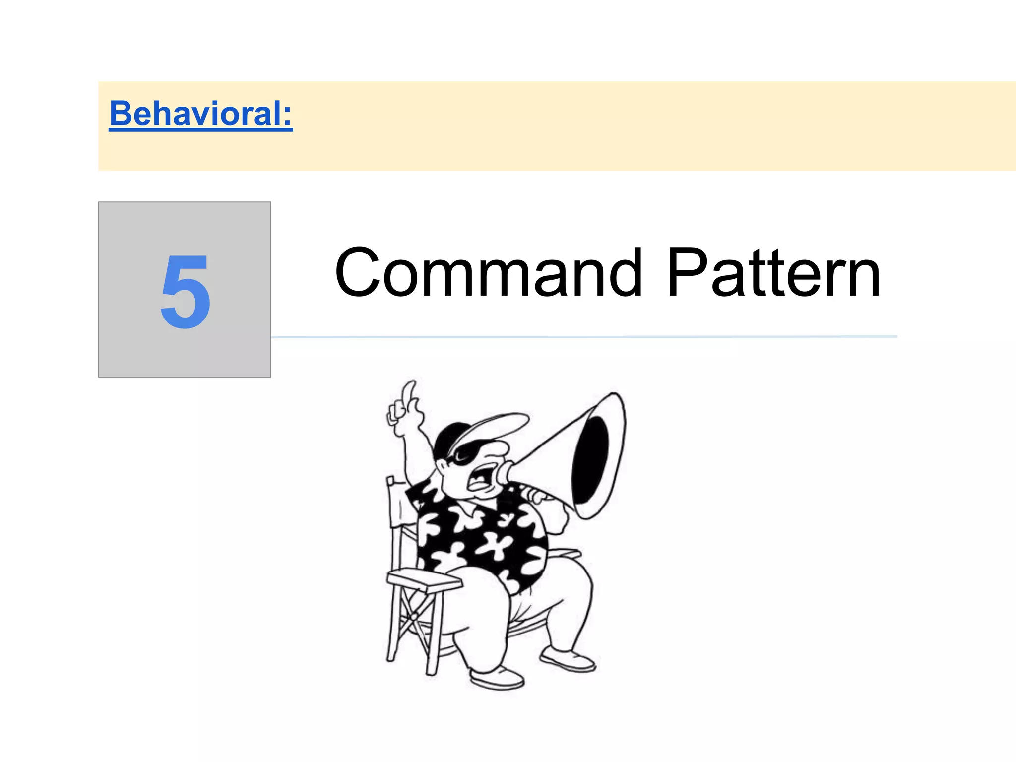 Command Pattern
Behavioral:
5
 