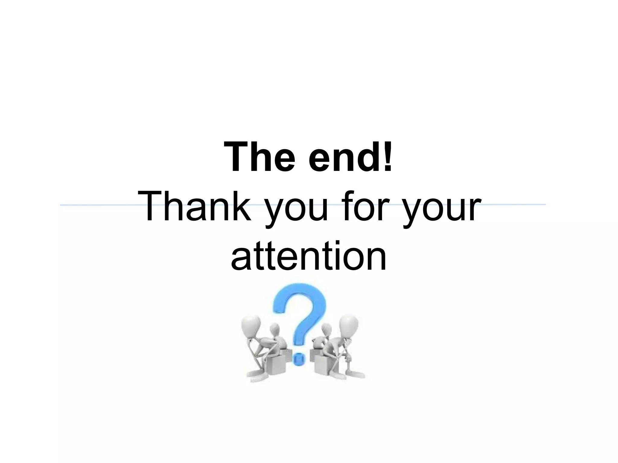 The end!
Thank you for your
attention
 