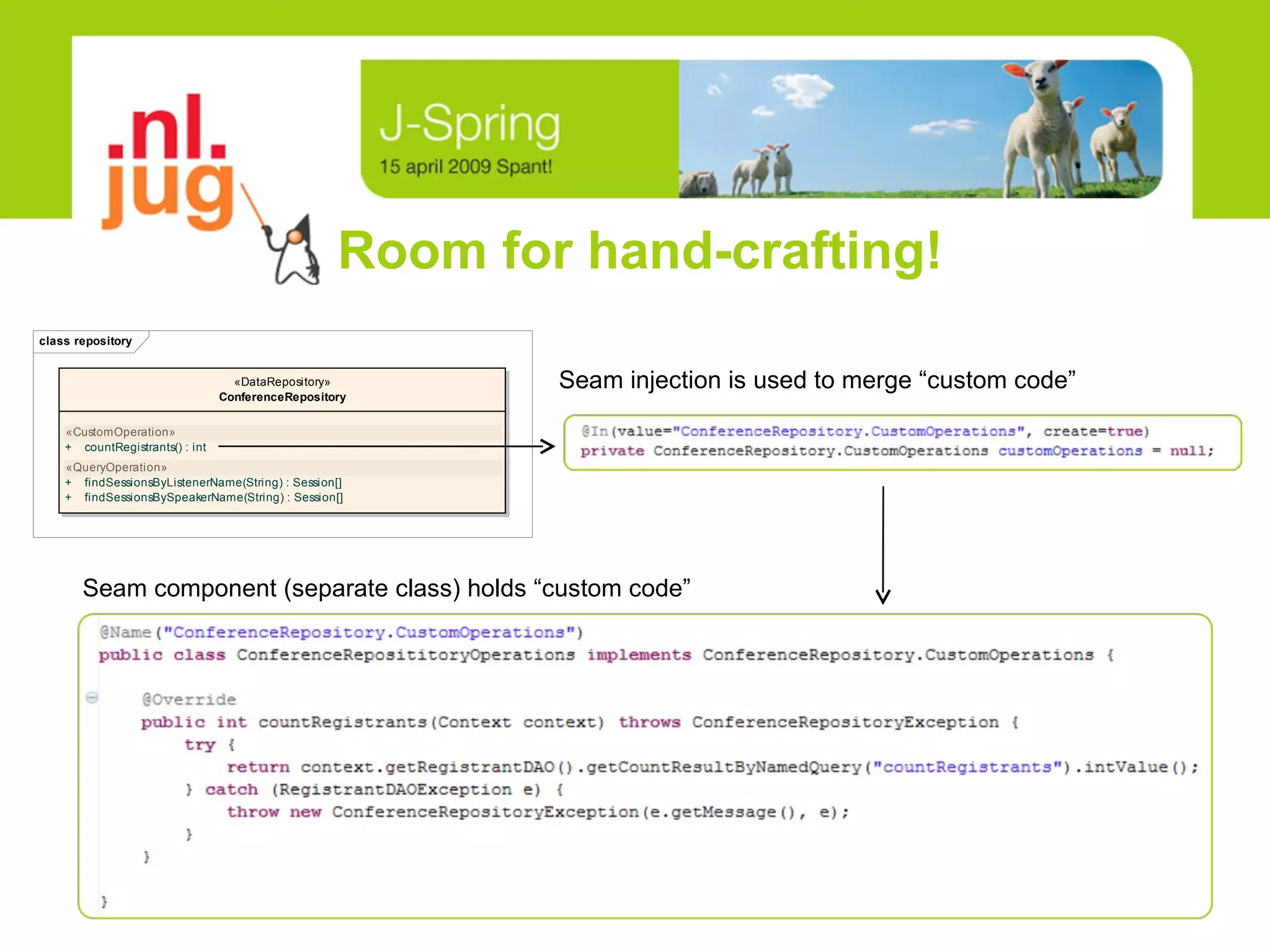 Room for hand-crafting! Seam injection is used to merge “custom code” Seam component (separate class) holds “custom code” 