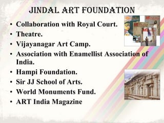Jindal Art Foundation <ul><li>Collaboration with Royal Court. </li></ul><ul><li>Theatre. </li></ul><ul><li>Vijayanagar Art...